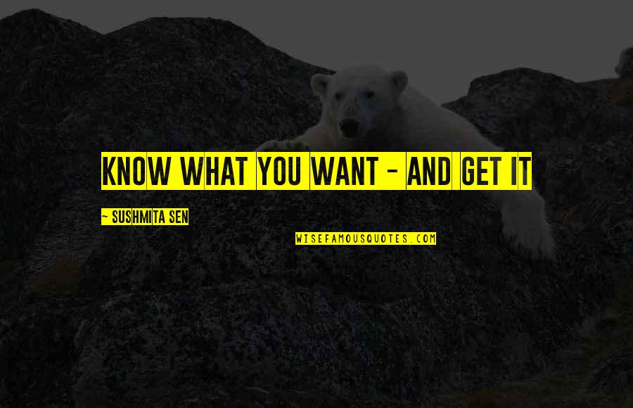 Titanness Quotes By Sushmita Sen: Know what you want - and get it Titanness Quotes By Sushmita Sen: Know what you want - and get it