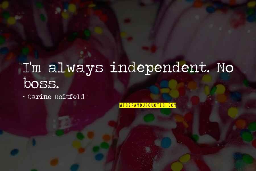 Titanoboa Quotes By Carine Roitfeld: I'm always independent. No boss. Titanoboa Quotes By Carine Roitfeld: I'm always independent. No boss.