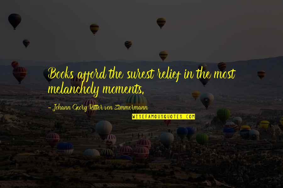 Titans East Quotes By Johann Georg Ritter Von Zimmermann: Books afford the surest relief in the most Titans East Quotes By Johann Georg Ritter Von Zimmermann: Books afford the surest relief in the most