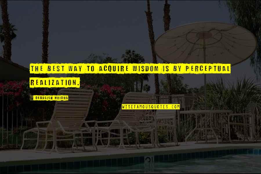 Titans Online Quotes By Debasish Mridha: The best way to acquire wisdom is by Titans Online Quotes By Debasish Mridha: The best way to acquire wisdom is by