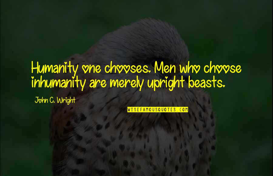 Titans Quotes By John C. Wright: Humanity one chooses. Men who choose inhumanity are