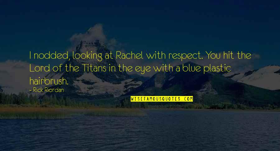 Titans Quotes By Rick Riordan: I nodded, looking at Rachel with respect. You