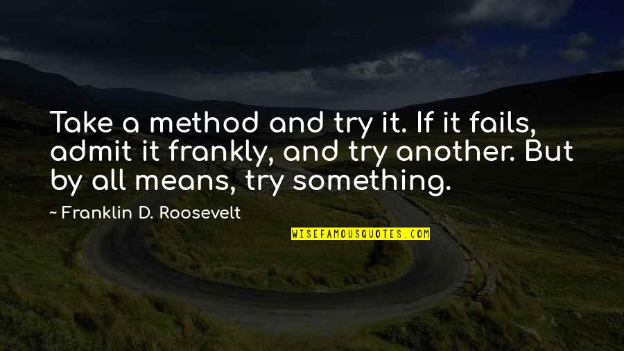 Titbits Food Quotes By Franklin D. Roosevelt: Take a method and try it. If it Titbits Food Quotes By Franklin D. Roosevelt: Take a method and try it. If it