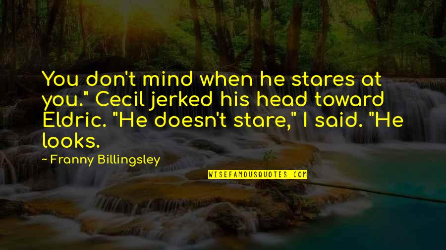 Titbits Food Quotes By Franny Billingsley: You don't mind when he stares at you." Titbits Food Quotes By Franny Billingsley: You don't mind when he stares at you."