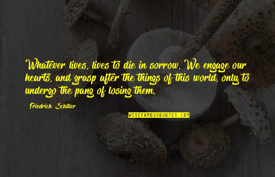 Titbits Restaurant Quotes By Friedrich Schiller: Whatever lives, lives to die in sorrow. We Titbits Restaurant Quotes By Friedrich Schiller: Whatever lives, lives to die in sorrow. We