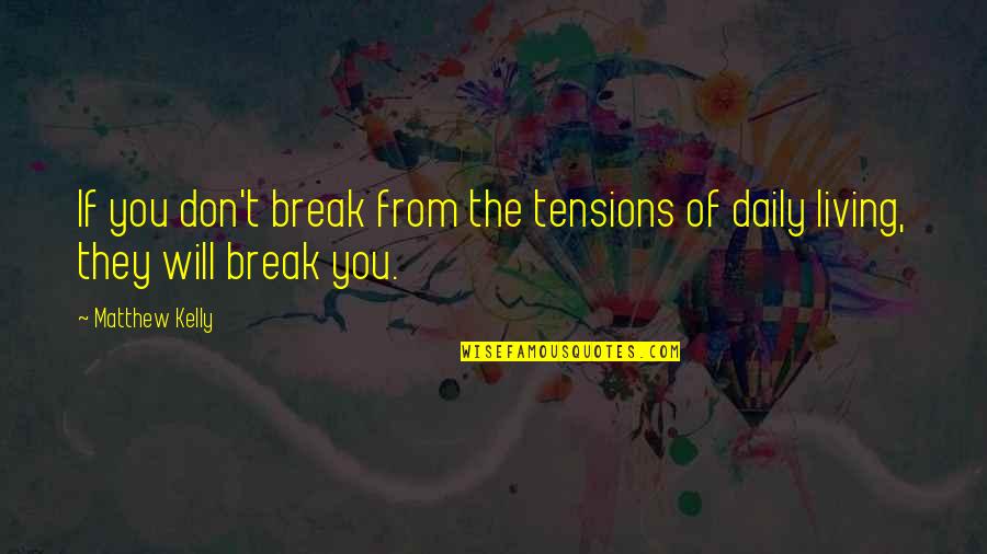 Titchener Quotes By Matthew Kelly: If you don't break from the tensions of
