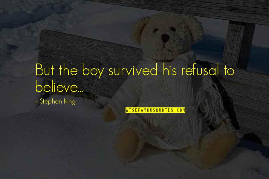 Titchener Quotes By Stephen King: But the boy survived his refusal to believe... Titchener Quotes By Stephen King: But the boy survived his refusal to believe...