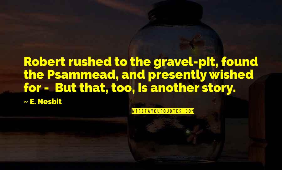 Titchy Group Quotes By E. Nesbit: Robert rushed to the gravel-pit, found the Psammead, Titchy Group Quotes By E. Nesbit: Robert rushed to the gravel-pit, found the Psammead,