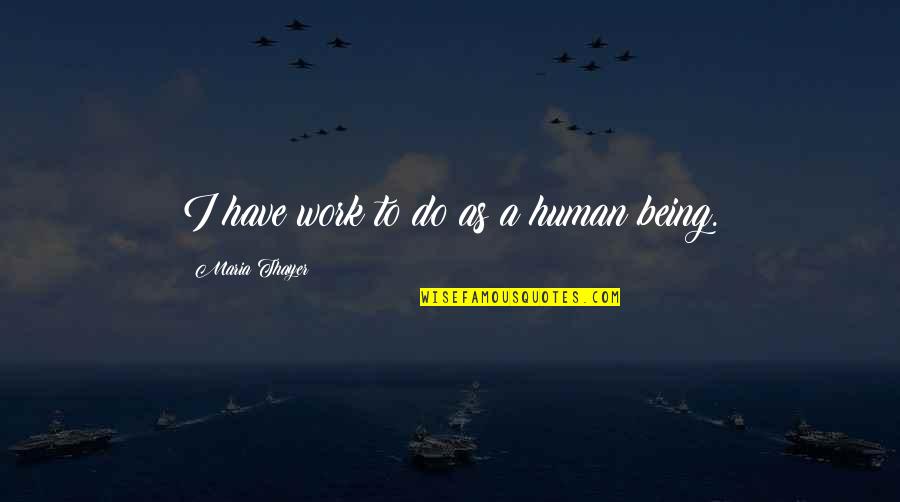 Titchy Group Quotes By Maria Thayer: I have work to do as a human Titchy Group Quotes By Maria Thayer: I have work to do as a human
