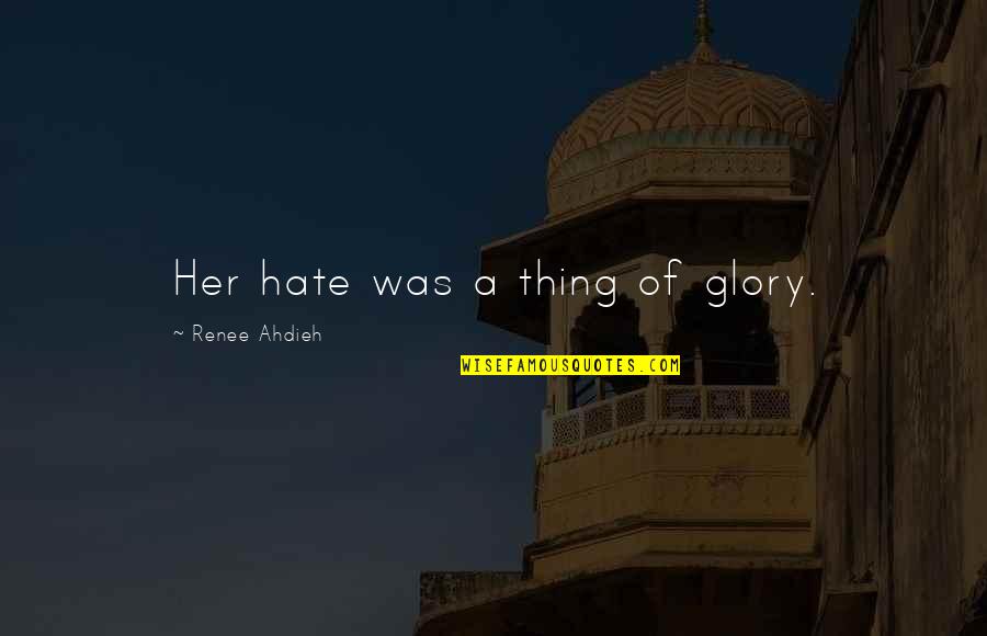 Titchy Train Quotes By Renee Ahdieh: Her hate was a thing of glory. Titchy Train Quotes By Renee Ahdieh: Her hate was a thing of glory.