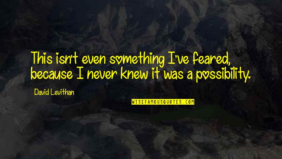 Titcomb Mountain Quotes By David Levithan: This isn't even something I've feared, because I