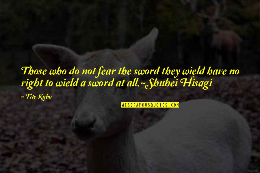 Tite Quotes By Tite Kubo: Those who do not fear the sword they