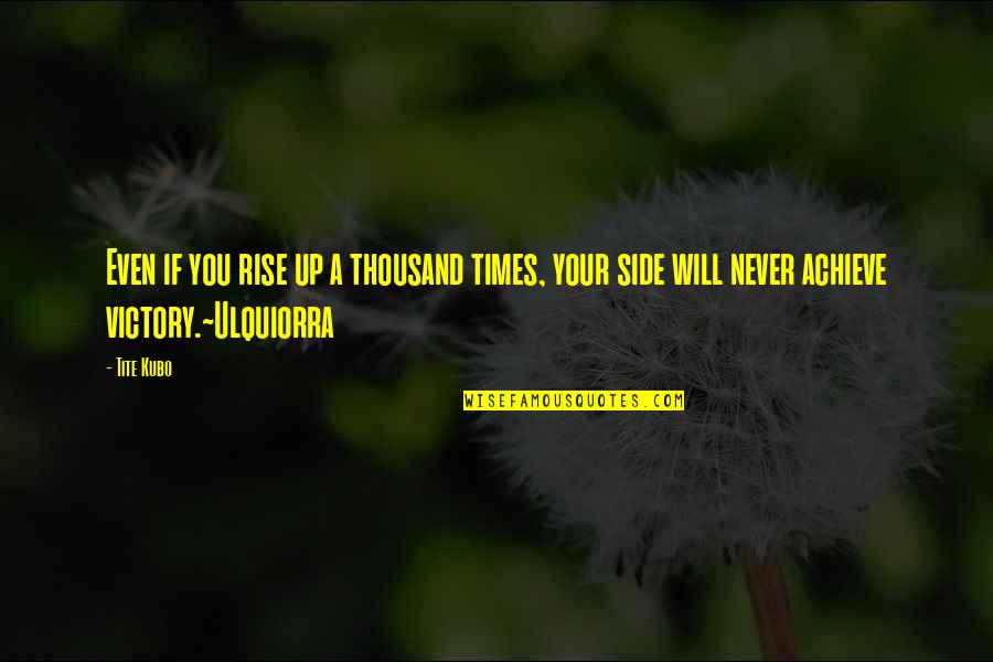 Tite Quotes By Tite Kubo: Even if you rise up a thousand times,