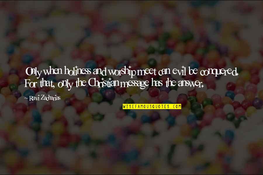 Titek Mid Quotes By Ravi Zacharias: Only when holiness and worship meet can evil Titek Mid Quotes By Ravi Zacharias: Only when holiness and worship meet can evil