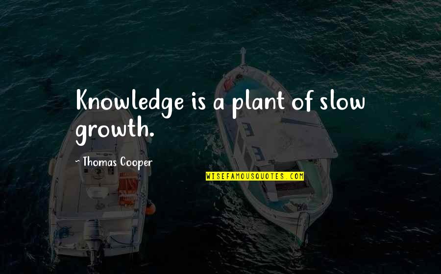 Titek Mid Quotes By Thomas Cooper: Knowledge is a plant of slow growth. Titek Mid Quotes By Thomas Cooper: Knowledge is a plant of slow growth.