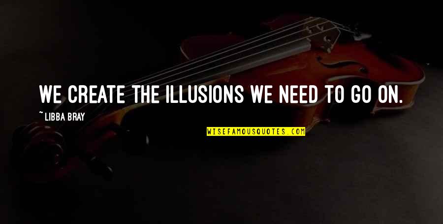 Titer Quotes By Libba Bray: We create the illusions we need to go