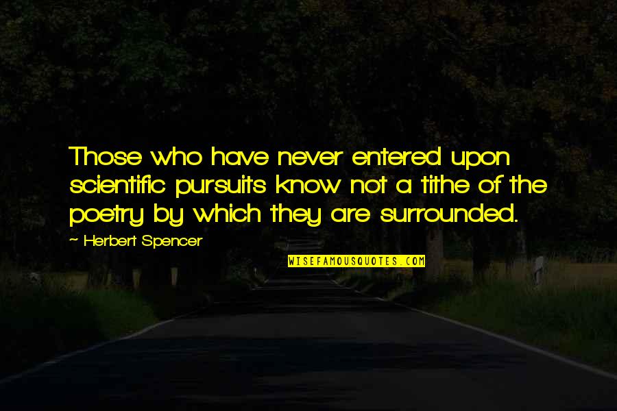 Tithe Quotes By Herbert Spencer: Those who have never entered upon scientific pursuits