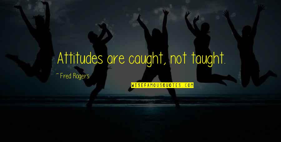 Tithes And Offering Inspirational Quotes By Fred Rogers: Attitudes are caught, not taught. Tithes And Offering Inspirational Quotes By Fred Rogers: Attitudes are caught, not taught.