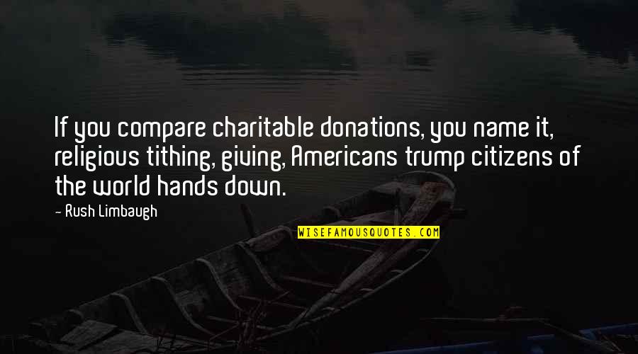 Tithing And Giving Quotes By Rush Limbaugh: If you compare charitable donations, you name it,