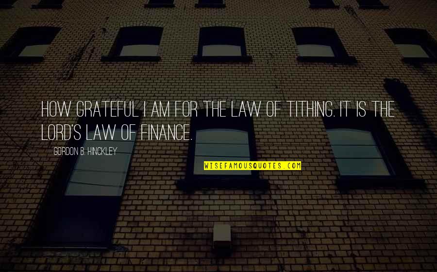 Tithing Quotes By Gordon B. Hinckley: How grateful I am for the law of