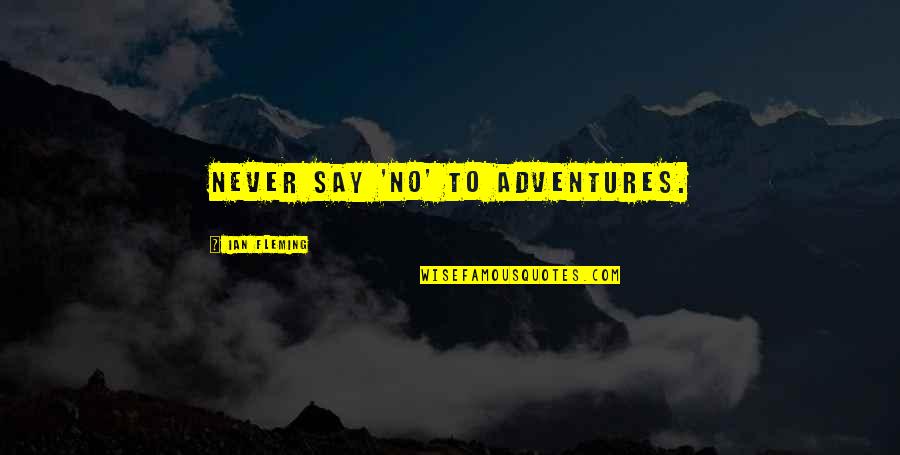 Tithonus Poem Quotes By Ian Fleming: Never say 'no' to adventures.