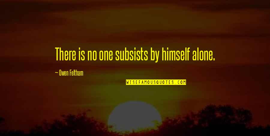 Titian Art Quotes By Owen Feltham: There is no one subsists by himself alone. Titian Art Quotes By Owen Feltham: There is no one subsists by himself alone.