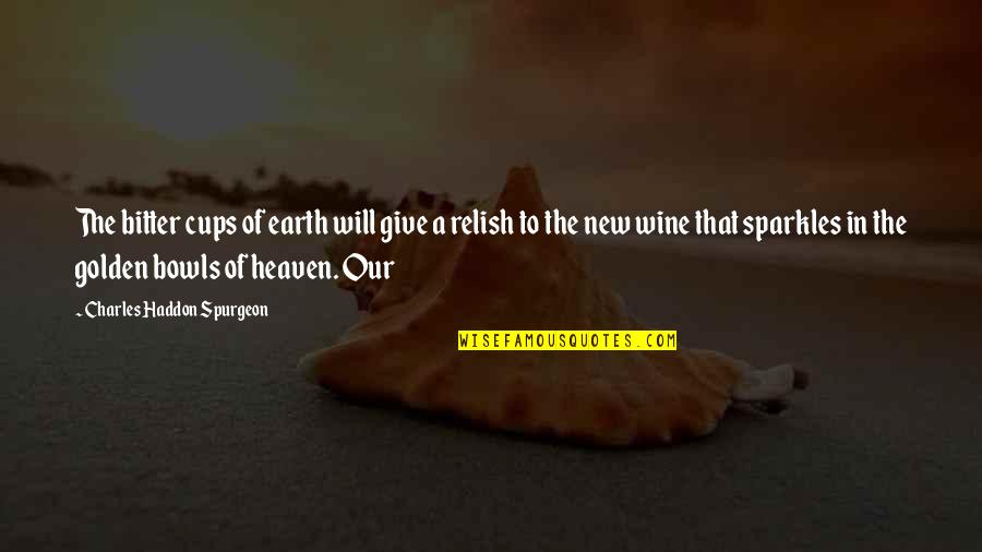 Titian's Quotes By Charles Haddon Spurgeon: The bitter cups of earth will give a