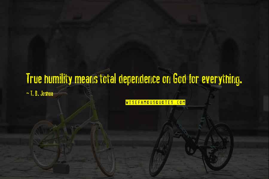 Titidem Quotes By T. B. Joshua: True humility means total dependence on God for Titidem Quotes By T. B. Joshua: True humility means total dependence on God for