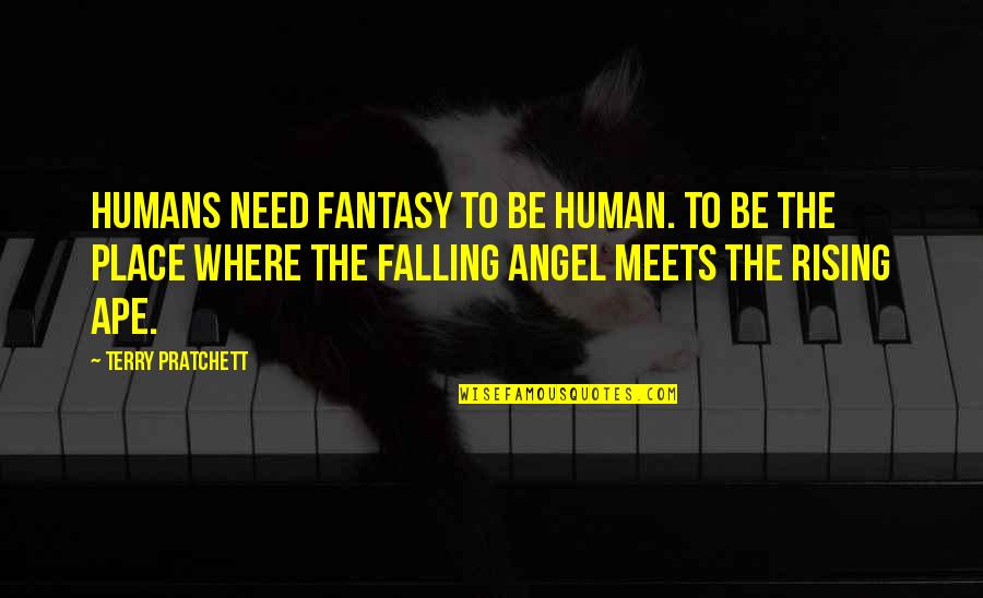 Titiek Soeharto Quotes By Terry Pratchett: Humans need fantasy to be human. To be Titiek Soeharto Quotes By Terry Pratchett: Humans need fantasy to be human. To be