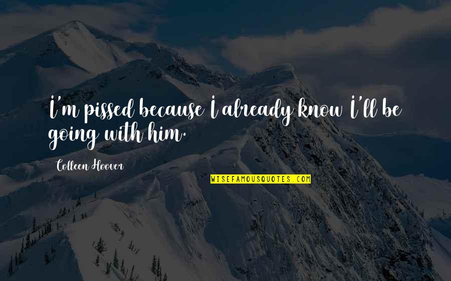 Titik Jenuh Quotes By Colleen Hoover: I'm pissed because I already know I'll be