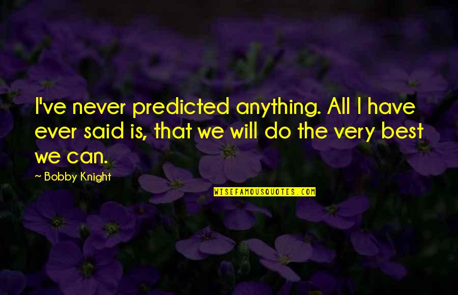 Titik Rangsangan Quotes By Bobby Knight: I've never predicted anything. All I have ever Titik Rangsangan Quotes By Bobby Knight: I've never predicted anything. All I have ever
