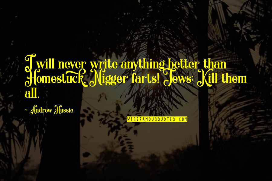 Titikane Quotes By Andrew Hussie: I will never write anything better than Homestuck. Titikane Quotes By Andrew Hussie: I will never write anything better than Homestuck.