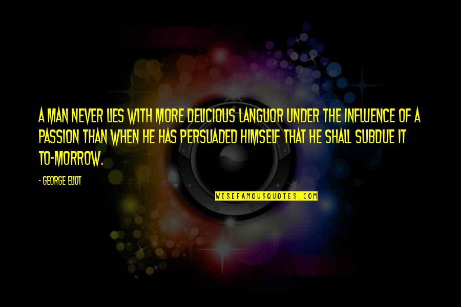 Titikane Quotes By George Eliot: A man never lies with more delicious languor Titikane Quotes By George Eliot: A man never lies with more delicious languor