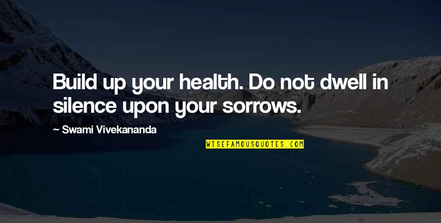 Titillate My Senses Quotes By Swami Vivekananda: Build up your health. Do not dwell in