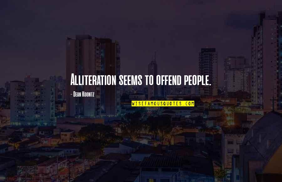 Titillated Quotes By Dean Koontz: Alliteration seems to offend people. Titillated Quotes By Dean Koontz: Alliteration seems to offend people.