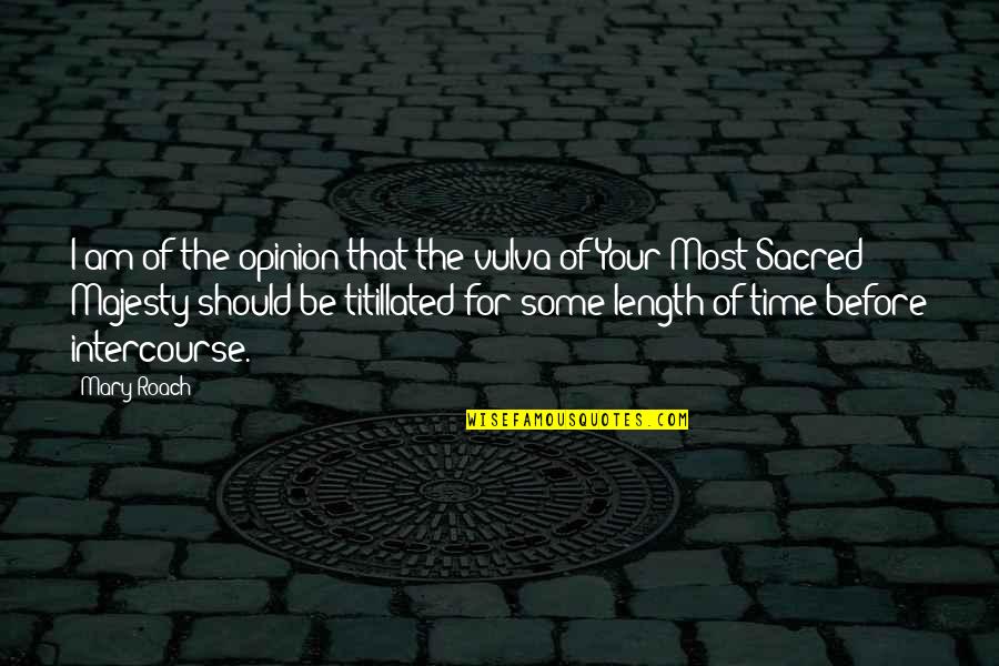 Titillated Quotes By Mary Roach: I am of the opinion that the vulva Titillated Quotes By Mary Roach: I am of the opinion that the vulva