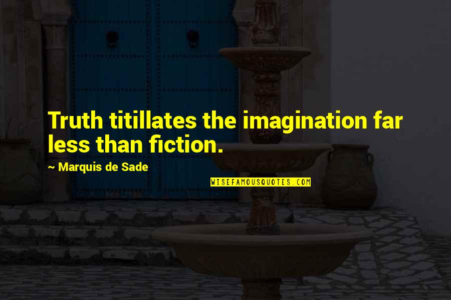 Titillates Quotes By Marquis De Sade: Truth titillates the imagination far less than fiction.