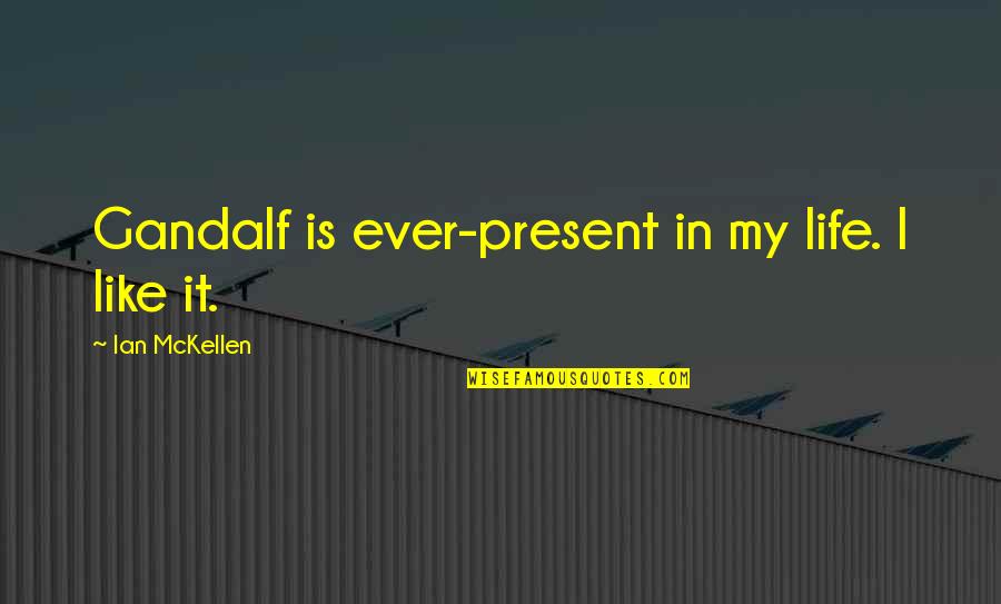 Titillating Stories Quotes By Ian McKellen: Gandalf is ever-present in my life. I like Titillating Stories Quotes By Ian McKellen: Gandalf is ever-present in my life. I like