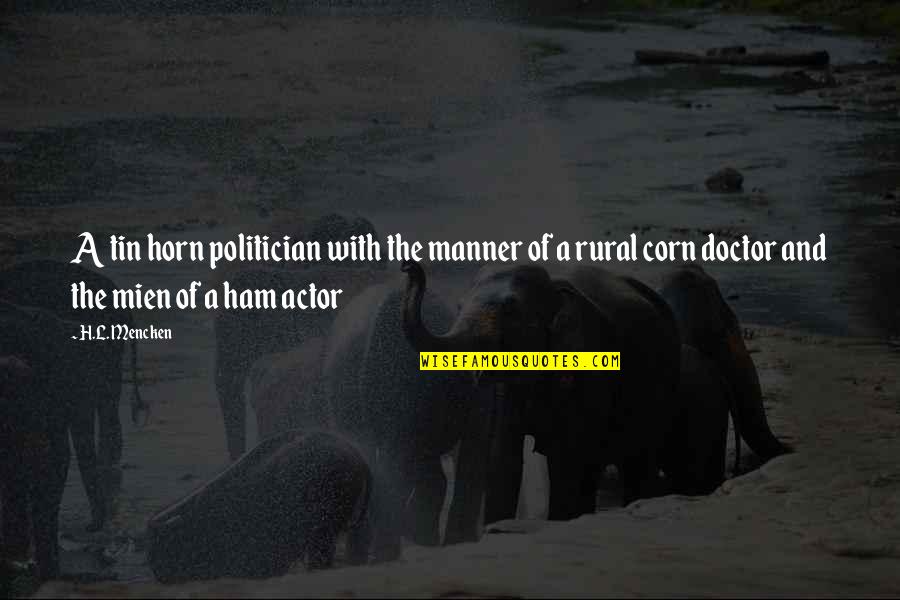 Titillations Delicieuses Quotes By H.L. Mencken: A tin horn politician with the manner of Titillations Delicieuses Quotes By H.L. Mencken: A tin horn politician with the manner of