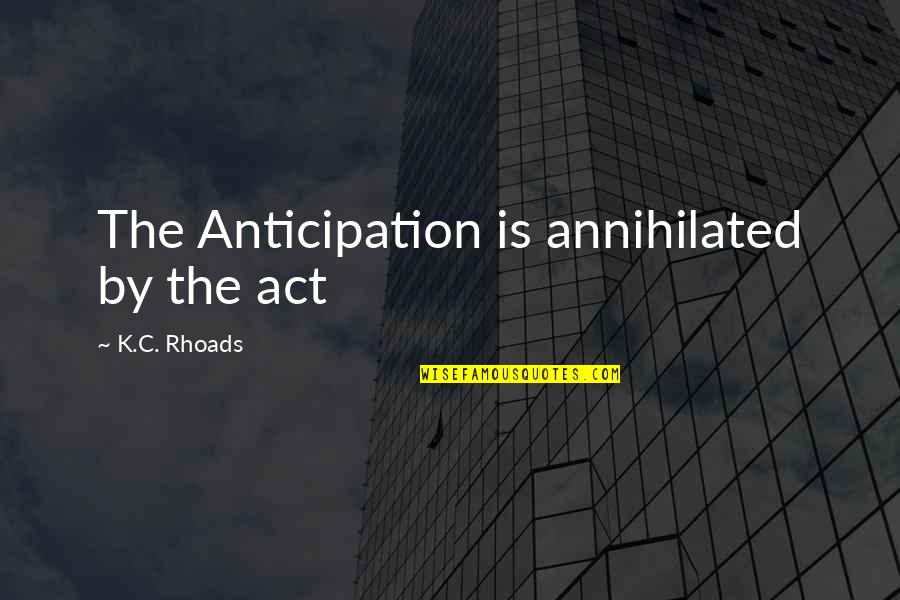 Titillations Delicieuses Quotes By K.C. Rhoads: The Anticipation is annihilated by the act Titillations Delicieuses Quotes By K.C. Rhoads: The Anticipation is annihilated by the act