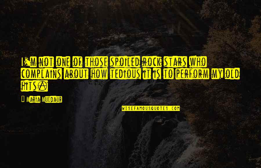 Titillations Delicieuses Quotes By Maria Muldaur: I'm not one of those spoiled rock stars Titillations Delicieuses Quotes By Maria Muldaur: I'm not one of those spoiled rock stars