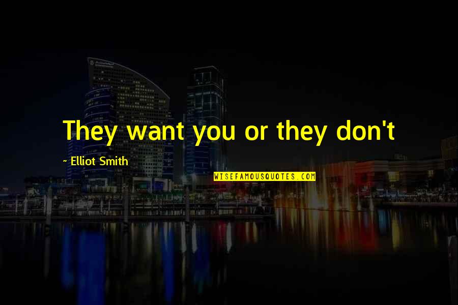 Titilola Alao Quotes By Elliot Smith: They want you or they don't Titilola Alao Quotes By Elliot Smith: They want you or they don't