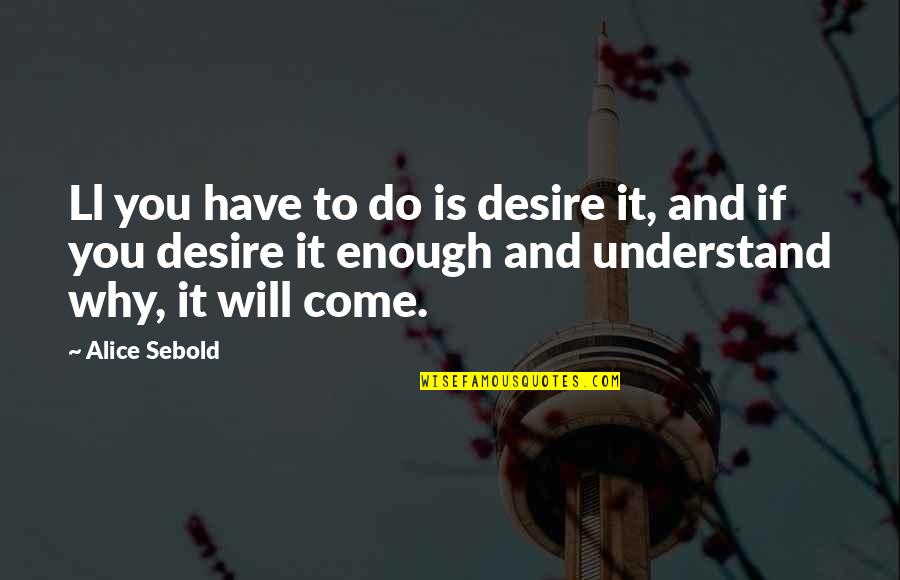 Titine Chaplin Quotes By Alice Sebold: Ll you have to do is desire it,
