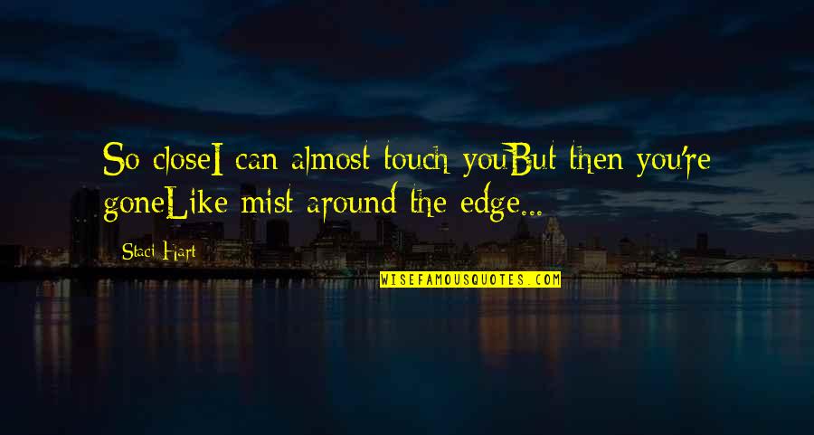 Titipan Allah Quotes By Staci Hart: So closeI can almost touch youBut then you're