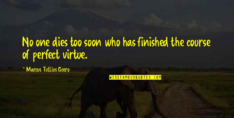 Titipan Ilahi Quotes By Marcus Tullius Cicero: No one dies too soon who has finished Titipan Ilahi Quotes By Marcus Tullius Cicero: No one dies too soon who has finished