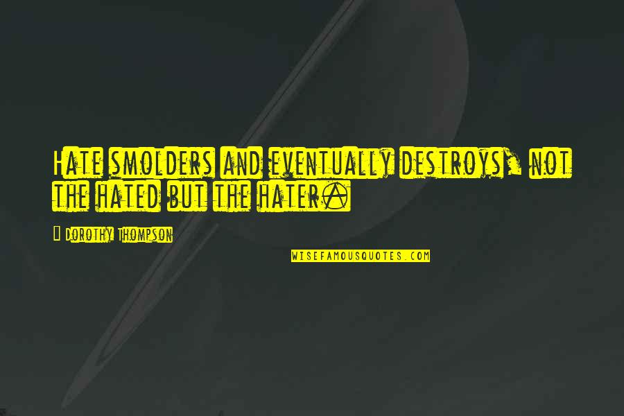 Titipane Quotes By Dorothy Thompson: Hate smolders and eventually destroys, not the hated