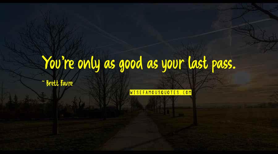 Titiz Quotes By Brett Favre: You're only as good as your last pass. Titiz Quotes By Brett Favre: You're only as good as your last pass.