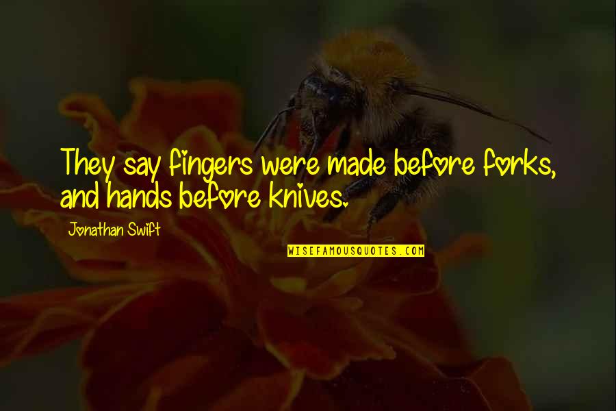 Titizian Hall Quotes By Jonathan Swift: They say fingers were made before forks, and Titizian Hall Quotes By Jonathan Swift: They say fingers were made before forks, and