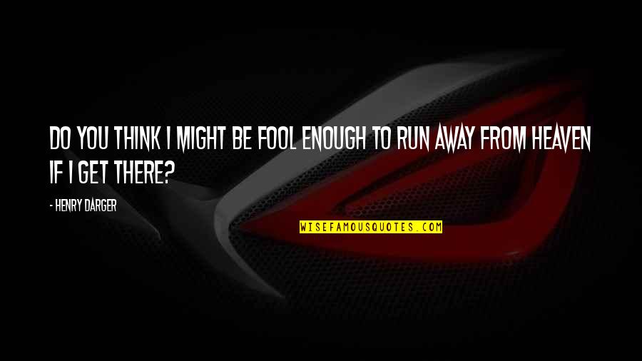 Titkot Treats Quotes By Henry Darger: Do you think i might be fool enough