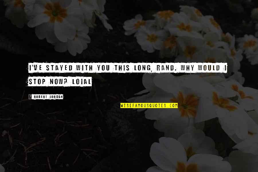 Title Fight Quotes By Robert Jordan: I've stayed with you this long, Rand. Why